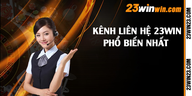 Kênh liên hệ 23win phổ biến nhất