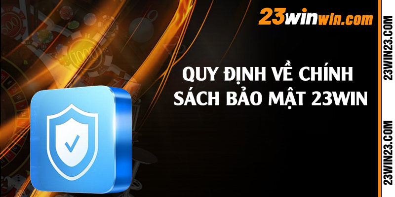 Quy định về chính sách bảo mật 23win
